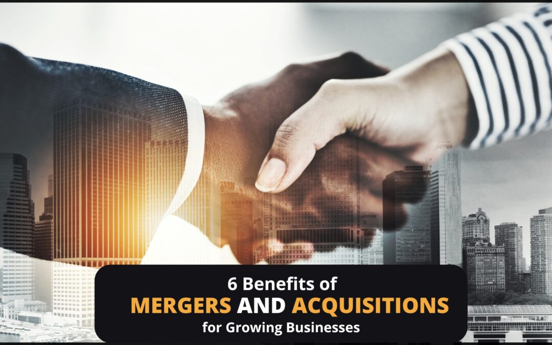6 Benefits of Mergers & Acquisitions for Growing Businesses