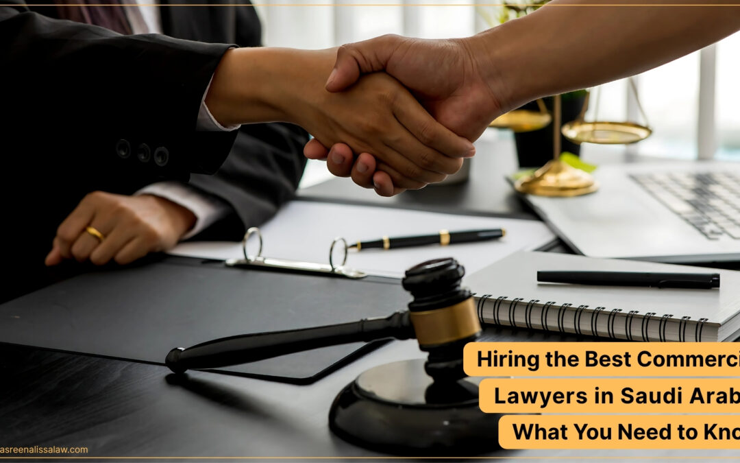 Hiring the Best Commercial Lawyers in Saudi Arabia: What You Need to Know