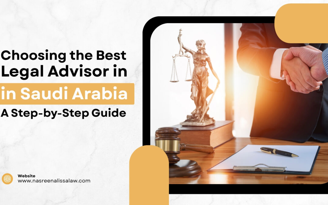 Choosing the Best Legal Advisor in Saudi Arabia: A Step-by-Step Guide
